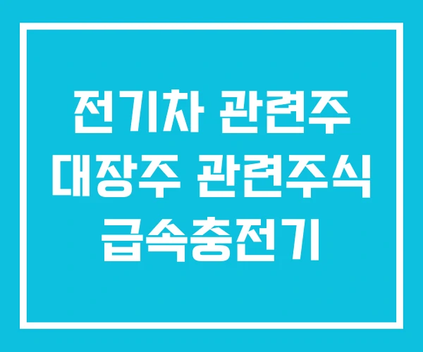 전기차 관련주 대장주 관련주식 급속충전기 전기차 관련주 대장주 관련주식 급속충전기