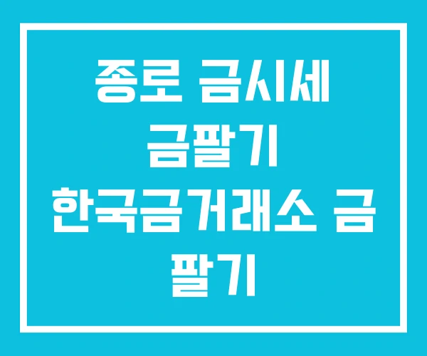 종로 금시세 금팔기 한국금거래소 금 팔기 종로 금시세 금팔기 한국금거래소 금 팔기
