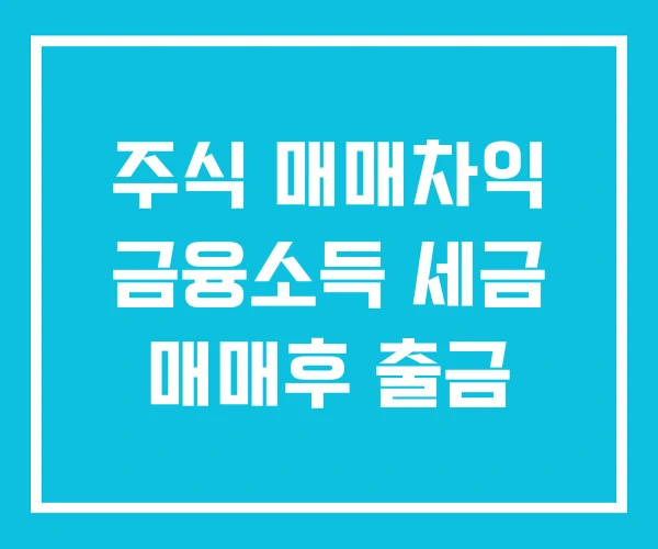 주식 매매차익 금융소득 세금 매매후 출금 주식 매매차익 금융소득 세금 매매후 출금