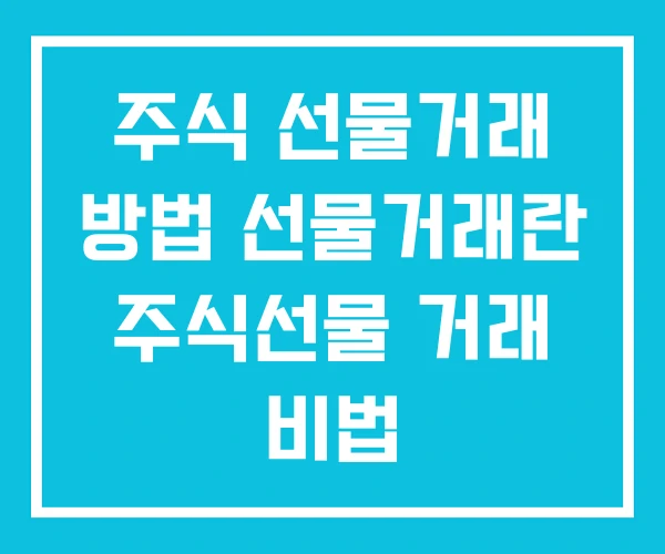 주식 선물거래 방법 선물거래란 주식선물 거래 비법 주식 선물거래 방법 선물거래란 주식선물 거래 비법