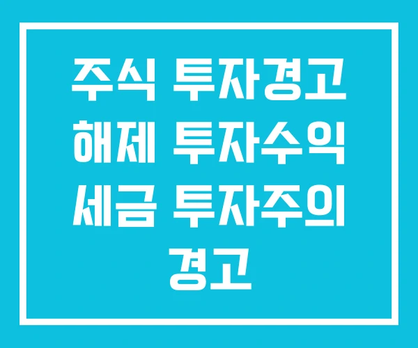 주식 투자경고 해제 투자수익 세금 투자주의 경고 주식 투자경고 해제 투자수익 세금 투자주의 경고
