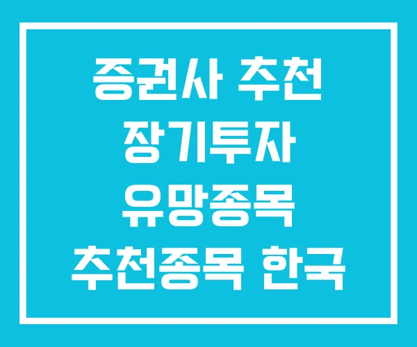증권사 추천 장기투자 유망종목 추천종목 한국 투자 증권 증권사 추천 장기투자 유망종목 추천종목 한국 투자 증권