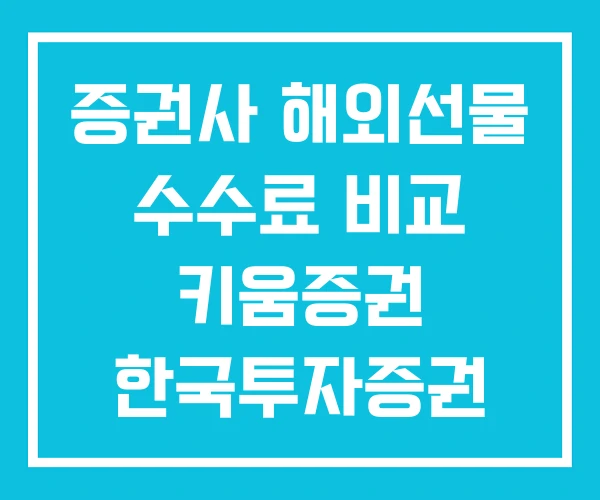 증권사 해외선물 수수료 비교 키움증권 한국투자증권 증권사 해외선물 수수료 비교 키움증권 한국투자증권
