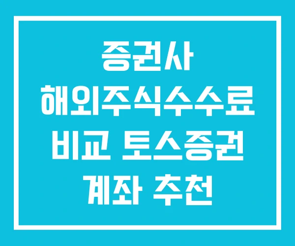 증권사 해외주식수수료 비교 토스증권 계좌 추천 증권사 해외주식수수료 비교 토스증권 계좌 추천