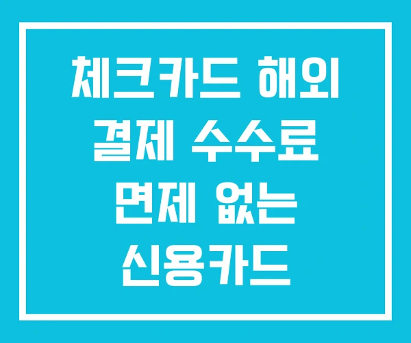 체크카드 해외 결제 수수료 면제 없는 신용카드 체크카드 해외 결제 수수료 면제 없는 신용카드