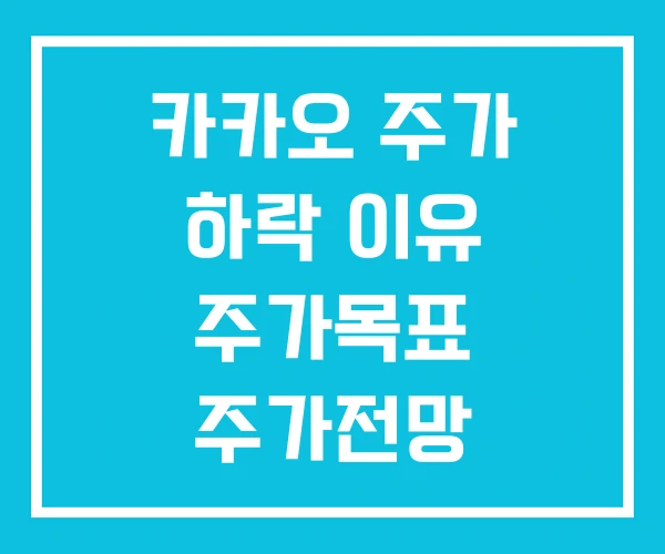 카카오 주가 하락 이유 주가목표 주가전망 카카오 주가 하락 이유 주가목표 주가전망