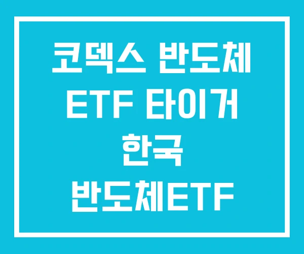 코덱스 반도체 ETF 타이거 한국 반도체ETF 코덱스 반도체 ETF 타이거 한국 반도체ETF