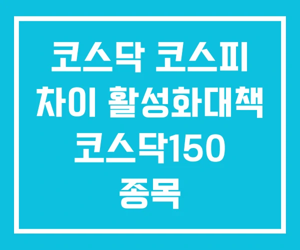 코스닥 코스피 차이 활성화대책 코스닥150 종목 코스닥 코스피 차이 활성화대책 코스닥150 종목