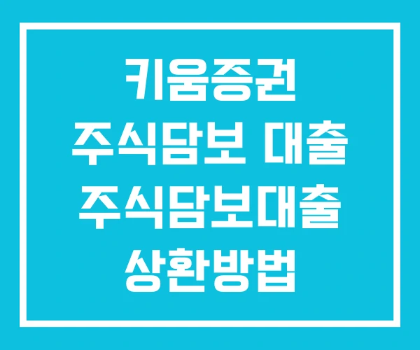 키움증권 주식담보 대출 주식담보대출 상환방법 증권담보 키움증권 주식담보 대출 주식담보대출 상환방법 증권담보